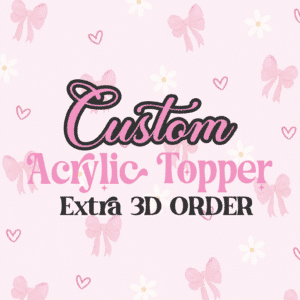 Custom Extra 3D Acrylic Topper